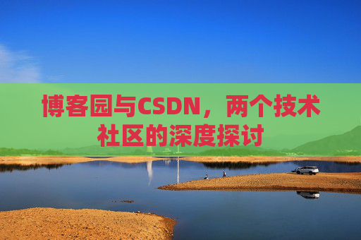 博客园与CSDN，两个技术社区的深度探讨